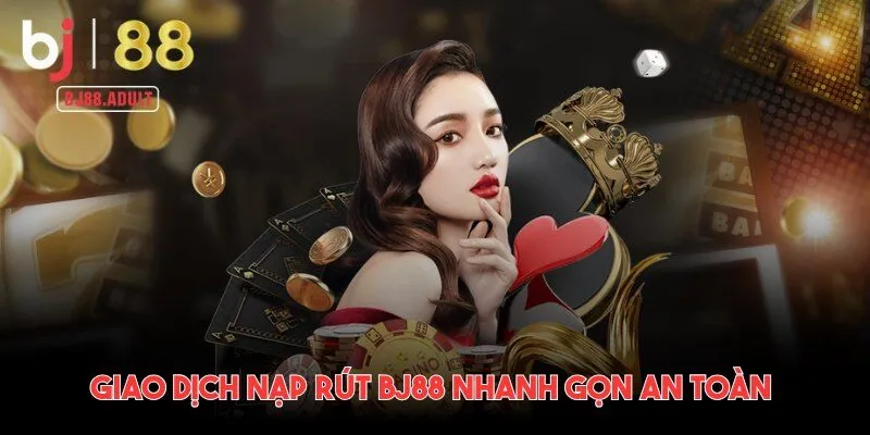 Giao dịch nạp rút BJ88 nhanh gọn an toàn 