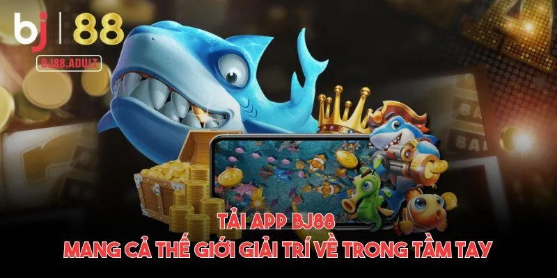 Tải app BJ88 mang cả thế giới giải trí về trong tầm tay